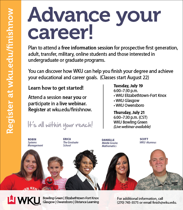 People in the community who want to advance their career can learn how WKU can help them get started at free information sessions in Bowling Green, WKU Elizabethtown-Fort Knox, WKU Glasgow, and WKU Owensboro. Attendees will have the option to participate in person or virtually through a live webinar. 
WKU’s Adult Learner Services, Distance Learning and the Regional Campuses will host the free information sessions for prospective first generation, adult, transfer, military, online students and those interested in certificate, undergraduate and graduate programs. The sessions will take place at the following locations:
Tuesday, July 19 | 6 – 7:30 p.m.
WKU Elizabethtown-Fort Knox
Room RPEC 227  (Use parking lot F or H) | 610 College Street Road, Elizabethtown, KY 42701
270-706-8870	
WKU Glasgow
Room 131 | 500 Hilltopper Way, Glasgow, KY 42141
270-659-6900
WKU Owensboro
Room 104 | 4821 New Hartford Road, Owensboro, KY 42303
270-684-9797
Thursday, July 21 | 6 – 7:30 p.m. (CST)
WKU Knicely Conference Center
Room 112 (Map) | 2355 Nashville Rd, Bowling Green, KY 42101
270-745-3575
(A live webinar is available for this event)
 
“The information sessions provide a great opportunity for prospective students to connect one-one-one with WKU representatives in person or virtually during the live webinar,” said Dr. Brad Kissell, director of adult and regional campuses enrollment. “We are here to help students finish their degree and achieve their educational and career goals.”
A brief presentation will take place along with a question and answer session. WKU representatives will be present from key academic departments such as Adult Learner Services, Distance Learning, Military Student Services, Student Financial Assistance, The Graduate School, and The Transfer Center. 
To reserve a seat at the sessions, register here. For additional information, call (270) 745-3575 or email finish@wku.edu.